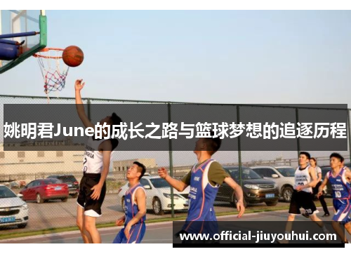 姚明君June的成长之路与篮球梦想的追逐历程